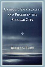 Catholic Spirituality and Prayer in the Secular City