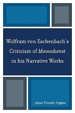 Wolfram von Eschenbach's Criticism of Minnedienst in his Narrative Works