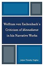 Wolfram von Eschenbach's Criticism of Minnedienst in his Narrative Works