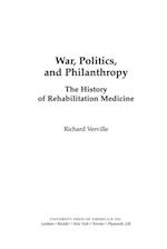 War, Politics, and Philanthropy : The History of Rehabilitation Medicine