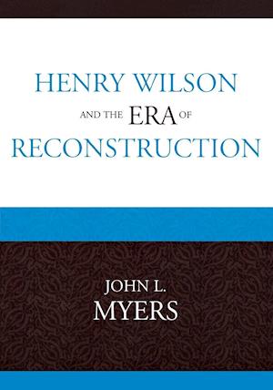 Henry Wilson and the Era of Reconstruction