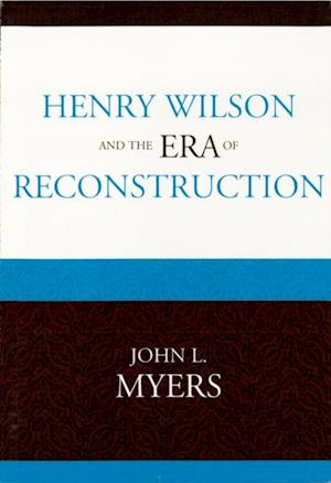 Henry Wilson and the Era of Reconstruction