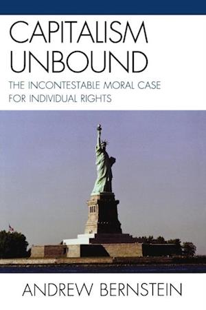 Capitalism Unbound : The Incontestable Moral Case for Individual Rights