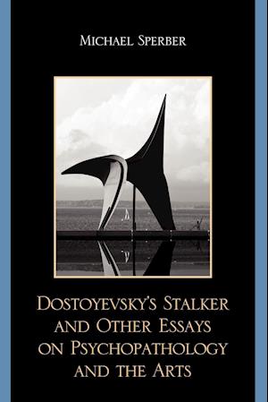 Dostoyevsky's Stalker and Other Essays on Psychopathology and the Arts