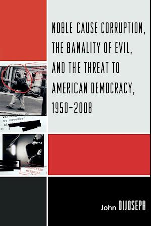 Noble Cause Corruption, the Banality of Evil, and the Threat to American Democracy, 1950-2008