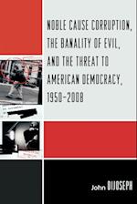 Noble Cause Corruption, the Banality of Evil, and the Threat to American Democracy, 1950-2008