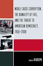 Noble Cause Corruption, the Banality of Evil, and the Threat to American Democracy, 1950-2008