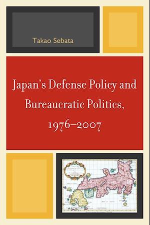 Japan's Defense Policy and Bureaucratic Politics, 1976-2007