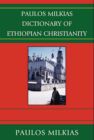 Paulos Milkias Dictionary of Ethiopian Christianity