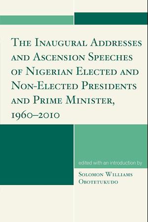 The Inaugural Addresses and Ascension Speeches of Nigerian Elected and Non-Elected Presidents and Prime Minister, 1960-2010