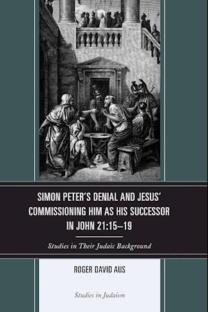 Simon Peter's Denial and Jesus' Commissioning Him as His Successor in John 21:15-19