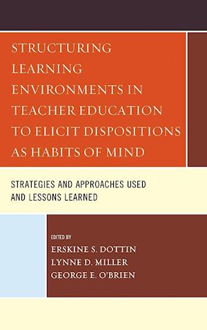 Structuring Learning Environments in Teacher Education to Elicit Dispositions as Habits of Mind