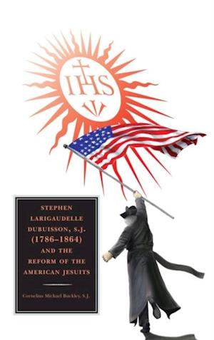 Stephen Larigaudelle Dubuisson, S.J. (1786-1864) and the Reform of the American Jesuits