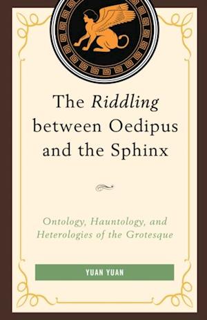 Riddling between Oedipus and the Sphinx : Ontology, Hauntology, and Heterologies of the Grotesque