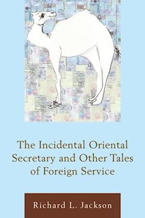 Incidental Oriental Secretary and Other Tales of Foreign Service