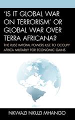 'Is It Global War on Terrorism' or Global War Over Terra Africana?