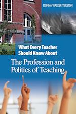 What Every Teacher Should Know About the Profession and Politics of Teaching