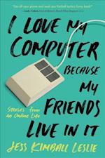 I Love My Computer Because My Friends Live in It