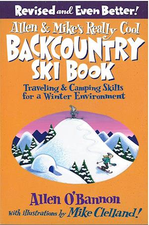 Allen & Mike's Really Cool Backcountry Ski Book: Traveling & Camping Skills For A Winter Environment