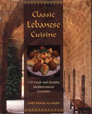 Classic Lebanese Cuisine : 170 Fresh And Healthy Mediterranean Favorites