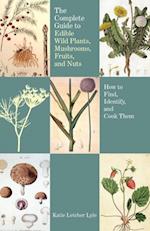 Complete Guide to Edible Wild Plants, Mushrooms, Fruits, and Nuts