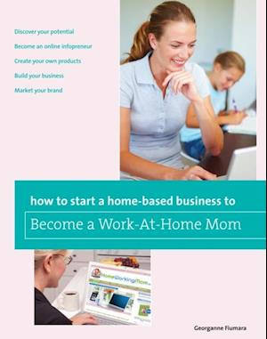 How to Start a Home-based Business to Become a Work-At-Home Mom