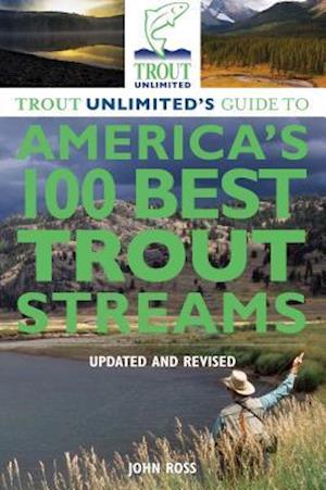 Trout Unlimited's Guide to America's 100 Best Trout Streams, Updated and Revised