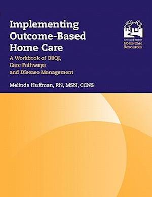 Implementing Outcome-Based Home Care: A Workbook of OBQI, Care Pathways and Disease Management