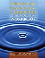 Achieving The Mind-Body-Spirit Connection: A Stress Management Workbook