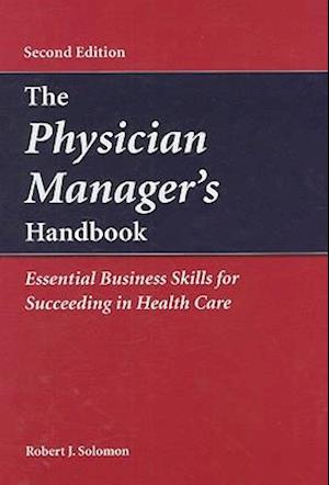 The Physician Manager's Handbook:  Essential Business Skills for Succeeding in Health Care