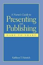 A Nurse's Guide to Presenting and Publishing: Dare to Share