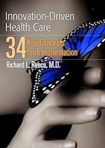 Innovation-Driven Health Care: 34 Key Concepts For Transformation