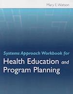 Systems Approach Workbook for Health Education  &  Program Planning