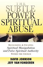 The Subtle Power of Spiritual Abuse - Recognizing and Escaping Spiritual Manipulation and False Spiritual Authority Within the Church
