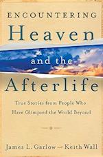 Encountering Heaven and the Afterlife - True Stories From People Who Have Glimpsed the World Beyond