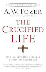 The Crucified Life – How To Live Out A Deeper Christian Experience