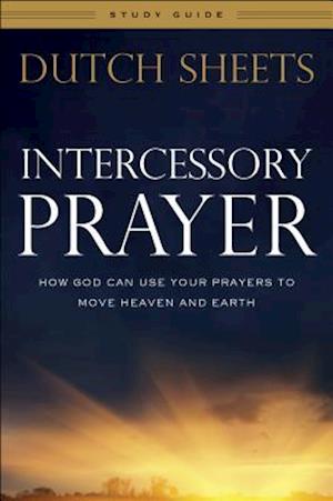 Intercessory Prayer Study Guide – How God Can Use Your Prayers to Move Heaven and Earth