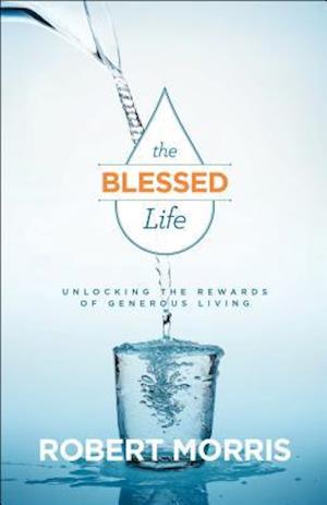 The Blessed Life – Unlocking the Rewards of Generous Living