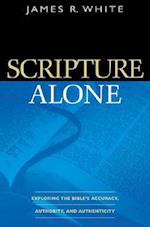 Scripture Alone – Exploring the Bible`s Accuracy, Authority and Authenticity