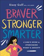 Braver, Stronger, Smarter – A Girl`s Guide to Overcoming Worry and Anxiety