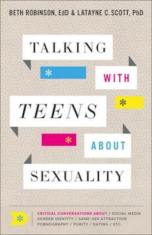 Talking with Teens about Sexuality - Critical Conversations about Social Media, Gender Identity, Same-Sex Attraction, Pornography, Purity