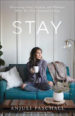 Stay – Discovering Grace, Freedom, and Wholeness Where You Never Imagined Looking
