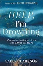 Help, I`m Drowning - Weathering the Storms of Life with Grace and Hope