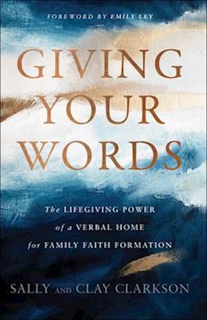 Giving Your Words - The Lifegiving Power of a Verbal Home for Family Faith Formation