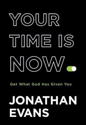 Your Time Is Now - Get What God Has Given You