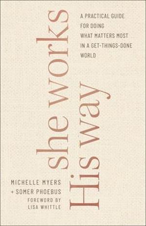 She Works His Way - A Practical Guide for Doing What Matters Most in a Get-Things-Done World