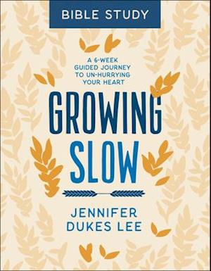 Growing Slow Bible Study – A 6–Week Guided Journey to Un–Hurrying Your Heart