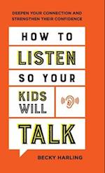 How to Listen So Your Kids Will Talk