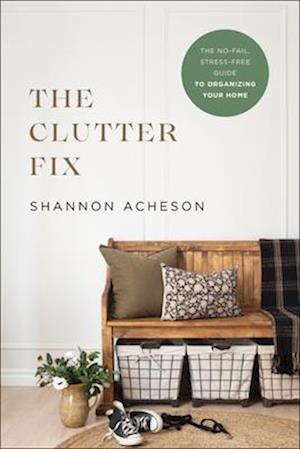 The Clutter Fix - The No-Fail, Stress-Free Guide to Organizing Your Home