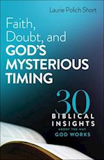 Faith, Doubt, and God`s Mysterious Timing - 30 Biblical Insights about the Way God Works